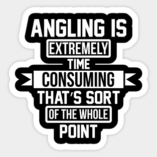 Angling is extremely time consuming that's sort of the whole point Sticker